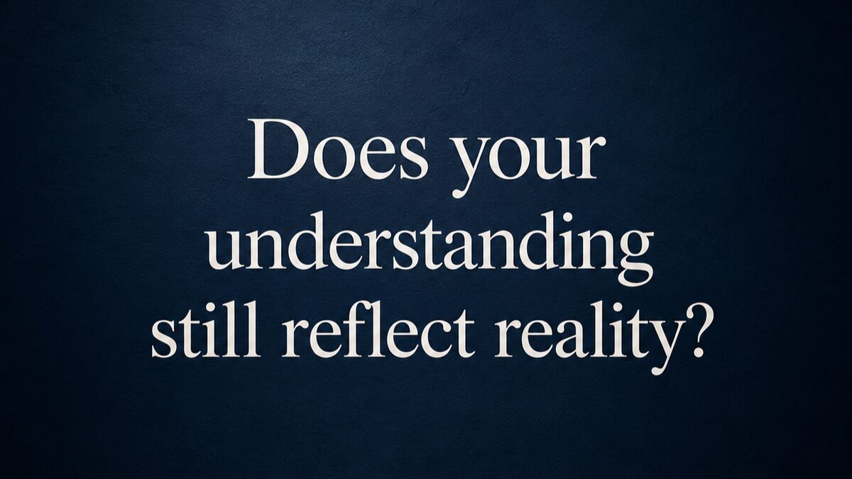 Does Your Understanding Still Reflect Reality?